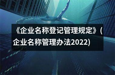 《企业名称登记管理规定》(企业名称管理办法2025)