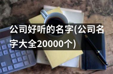 公司好听的名字(公司名字大全20000个)