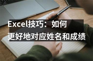 <h3>Excel技巧：如何更好地对应姓名和成绩