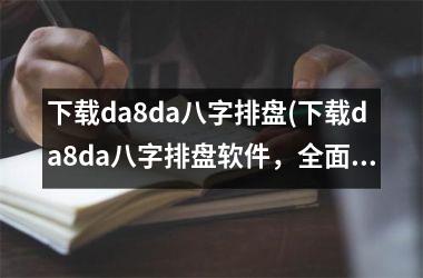da8da八字排盘(da8da八字排盘软件，全面解读您的命运！)