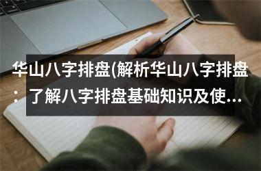 <h3>华山八字排盘(解析华山八字排盘：了解八字排盘基础知识及使用指南)