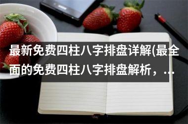 最新免费四柱八字排盘详解(最全面的免费四柱八字排盘解析，详细讲解八字含义及其用处)