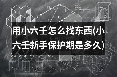 <h3>用小六壬怎么找东西(小六壬新手保护期是多久)