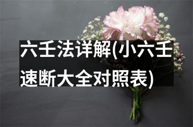 <h3>六壬法详解(小六壬速断大全对照表)