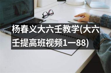 <h3>杨春义大六壬教学(大六壬提高班1一88)