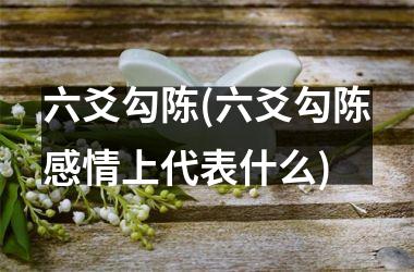 <h3>六爻勾陈(六爻勾陈感情上代表什么)