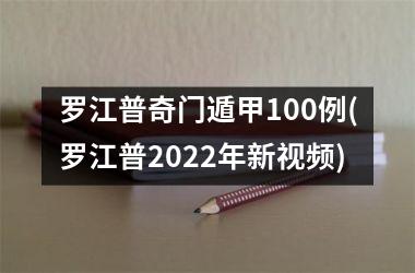 <h3>罗江普奇门遁甲100例(罗江普2025年新)