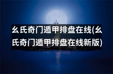 幺氏奇门遁甲排盘在线(