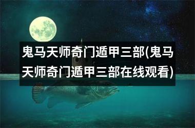 <h3>鬼马天师奇门遁甲三部(鬼马天师奇门遁甲三部在线观看)