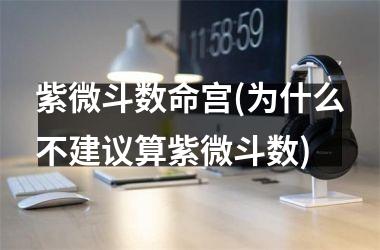 紫微斗数命宫(为什么不