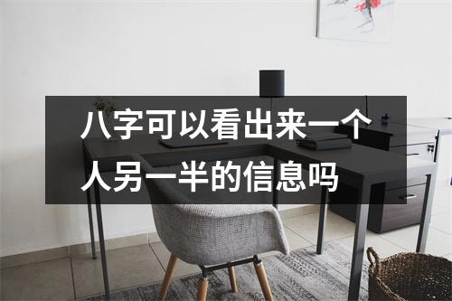 <h3>八字可以看出来一个人另一半的信息吗