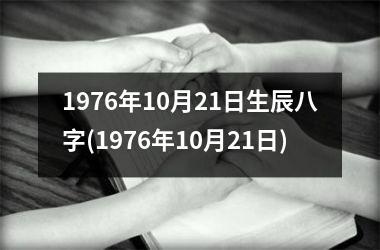 <h3>1976年10月21日生辰八字(1976年10月21日)