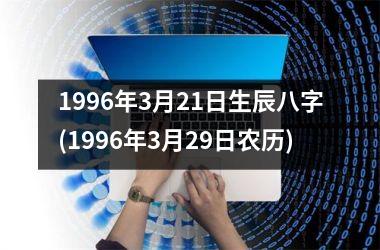 1996年3月21日生辰八字(1996年3月29日农历)