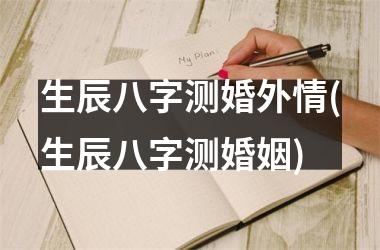 生辰八字测婚外情(生辰八字测婚姻)