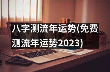 <h3>八字测流年运势(免费测流年运势2025)