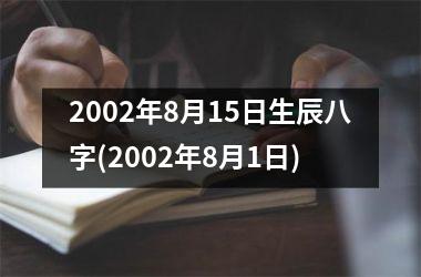 <h3>2002年8月15日生辰八字(2002年8月1日)