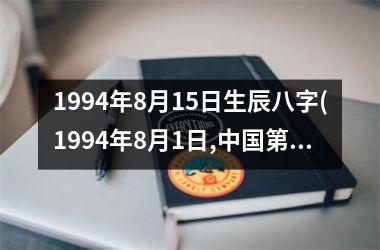 <h3>1994年8月15日生辰八字(1994年8月1日,第一艘)