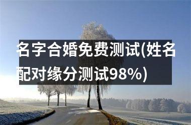 名字合婚免费测试(姓名配对缘分测试98%)