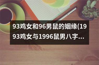 <h3>93鸡女和96男鼠的姻缘(1993鸡女与1996鼠男八字)