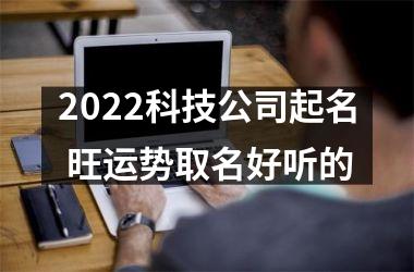 2025科技公司起名 旺运势取名好听的