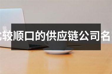 <h3>比较顺口的供应链公司名字