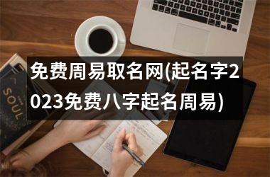 <h3>免费周易取名网(起名字2025免费八字起名周易)