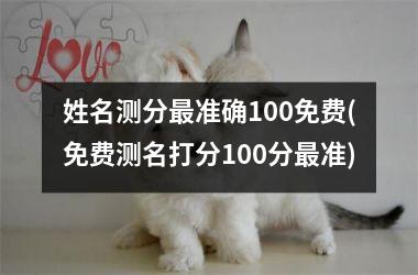 <h3>姓名测分最准确100免费(免费测名打分100分最准)