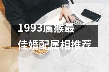 <h3>1993属猴佳婚配属相推荐