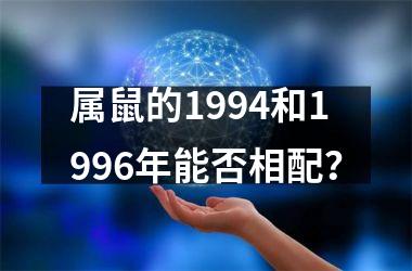 <h3>属鼠的1994和1996年能否相配？