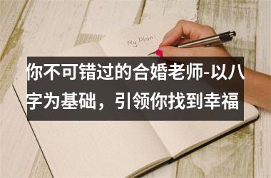 你不可错过的合婚老师-以八字为基础，引领你找到幸福