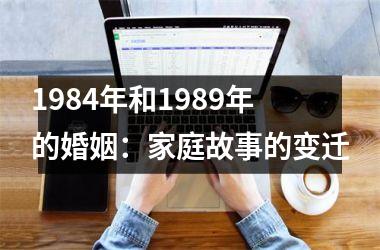 <h3>1984年和1989年的婚姻：家庭故事的变迁