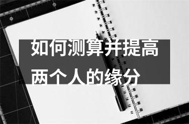 如何测算并提高两个人的缘分