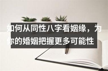 如何从同性八字看姻缘，为你的婚姻把握更多可能性