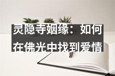 灵隐寺姻缘：如何在佛光中找到爱情