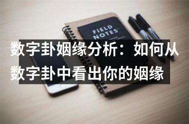 <h3>数字卦姻缘分析：如何从数字卦中看出你的姻缘