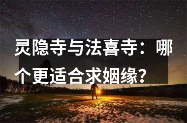 <h3>灵隐寺与法喜寺：哪个更适合求姻缘？